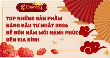 TOP NHỮNG SẢN PHẨM ĐÁNG ĐẦU TƯ NHẤT 2024 ĐỂ ĐÓN NĂM MỚI HẠNH PHÚC BÊN GIA ĐÌNH