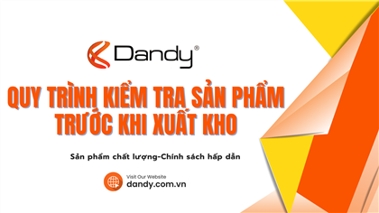 [DANDY] Đảm bảo chất lượng sản phẩm khi đến tay khách hàng | Quy trình kiểm tra nghiêm ngặt UY TÍN